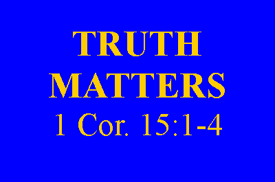 Text Box: TRUTH MATTERS1 Cor. 15:1-4