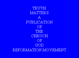 Text Box: TRUTHMATTERSAPUBLICATIONOFTHECHRUCHOFGODREFORMATION MOVEMENT