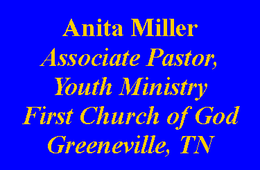 Text Box: Anita MillerAssociate Pastor,Youth MinistryFirst Church of GodGreeneville, TN