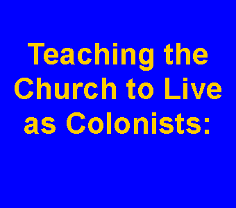 Text Box: Teaching the Church to Live as Colonists: 