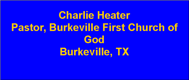 Text Box: Charlie HeaterPastor, Burkeville First Church of GodBurkeville, TX