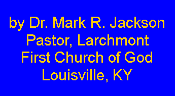Text Box: by Dr. Mark R. JacksonPastor, Larchmont First Church of GodLouisville, KY