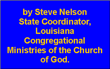 Text Box: by Steve NelsonState Coordinator, Louisiana Congregational Ministries of the Church of God.