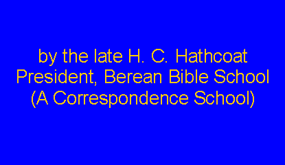 Text Box: by the late H. C. HathcoatPresident, Berean Bible School(A Correspondence School)