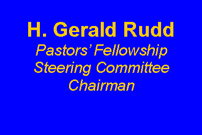 Text Box: H. Gerald RuddPastors FellowshipSteering CommitteeChairman