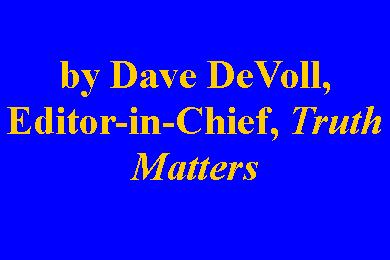 Text Box: by Dave DeVoll, Editor-in-Chief, Truth Matters