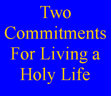 Text Box: Two Commitments For Living a Holy Life