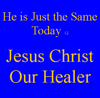 Text Box: He is Just the Same Today 12 Jesus Christ Our Healer